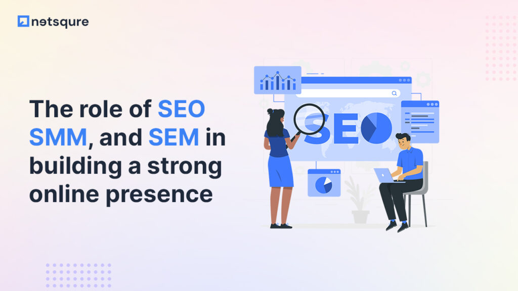 The-role-of-SEO-SMM-and-SEM-in-building-a-strong-online-presence-for-your-business​