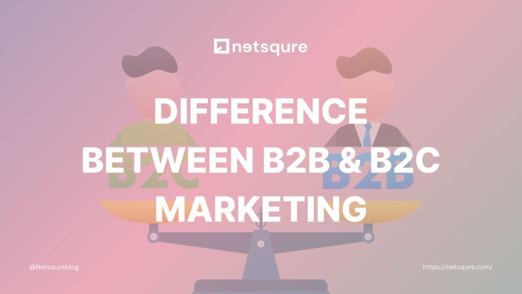 Difference Between B2B and B2C Marketing: A Complete Guide