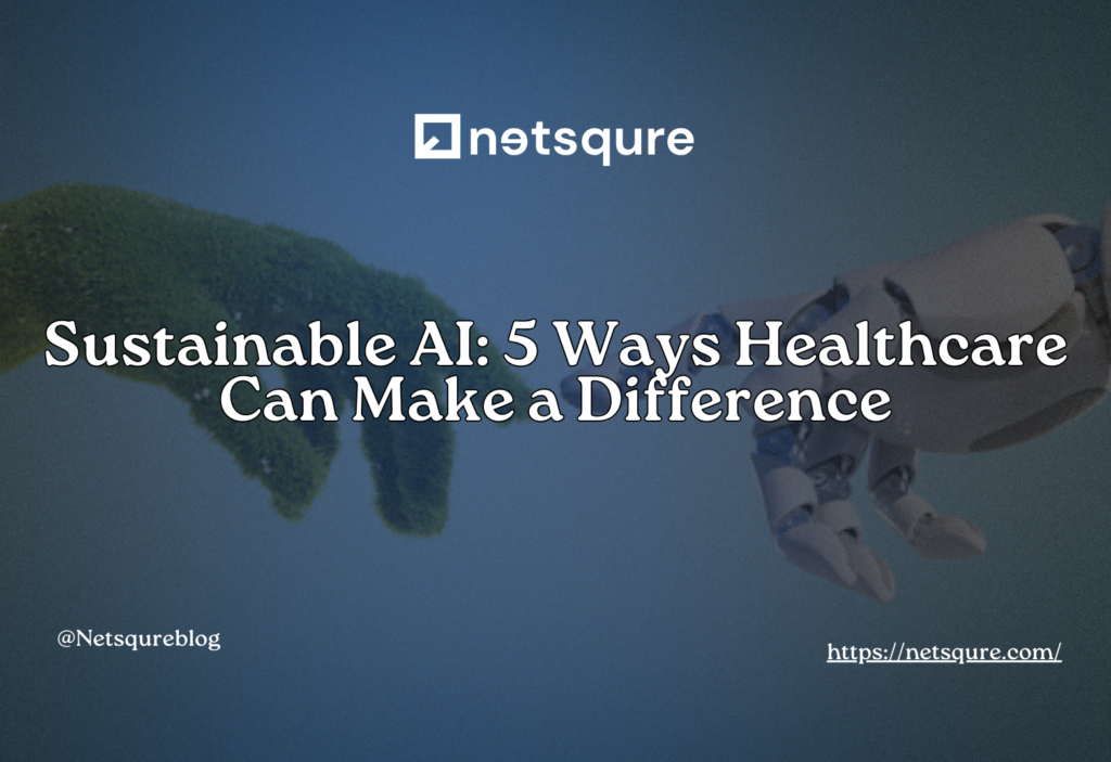 Sustainable AI: 5 Ways Healthcare Can Make a Difference