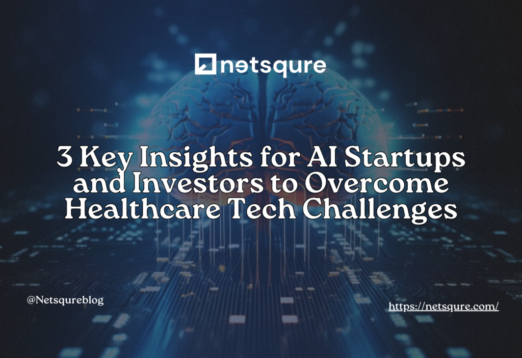 3 Key Insights for AI Startups and Investors to Overcome Healthcare Tech Challenges