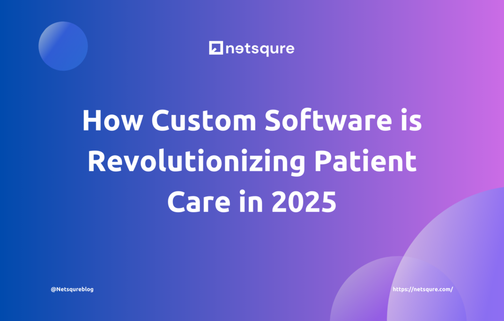 How Custom Software is Revolutionizing Patient Care in 2025